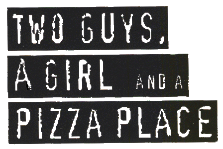 [Two Guys a Girl & Pizza]